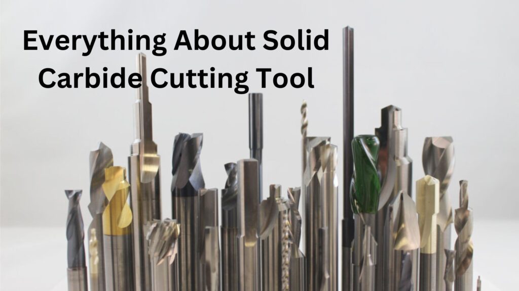Everything About Solid Carbide Cutting Tool